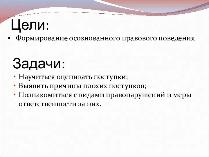 Цели: Формирование осознованного правового поведения Задачи: Научиться оценивать поступки; Выявить причины