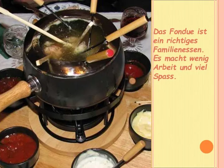 Das Fondue ist ein richtiges Familienessen. Es macht wenig Arbeit und viel Spass.