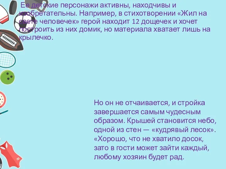 Ее детские персонажи активны, находчивы и изобретательны. Например, в стихотворении «Жил