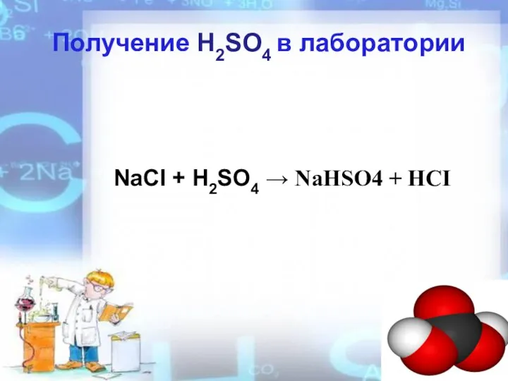 Получение Н2SO4 в лаборатории NaCI + H2SO4 → NaHSO4 + HCI