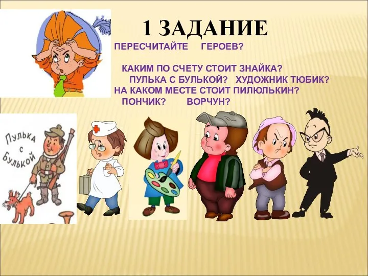 1 ЗАДАНИЕ ПЕРЕСЧИТАЙТЕ ГЕРОЕВ? КАКИМ ПО СЧЕТУ СТОИТ ЗНАЙКА? ПУЛЬКА С