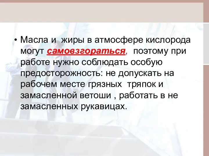 Масла и жиры в атмосфере кислорода могут самовзгораться, поэтому при работе