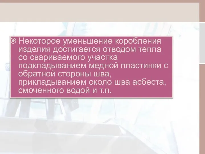 Некоторое уменьшение коробления изделия достигается отводом тепла со свариваемого участка подкладыванием