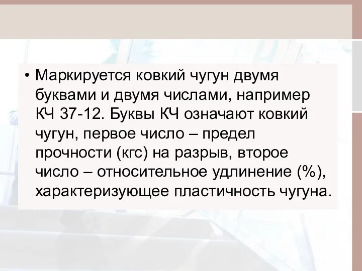 Маркируется ковкий чугун двумя буквами и двумя числами, например КЧ 37-12.