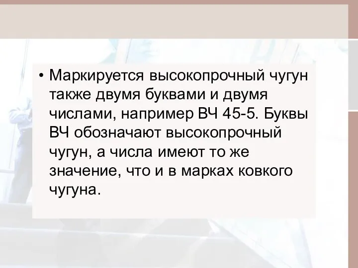 Маркируется высокопрочный чугун также двумя буквами и двумя числами, например ВЧ