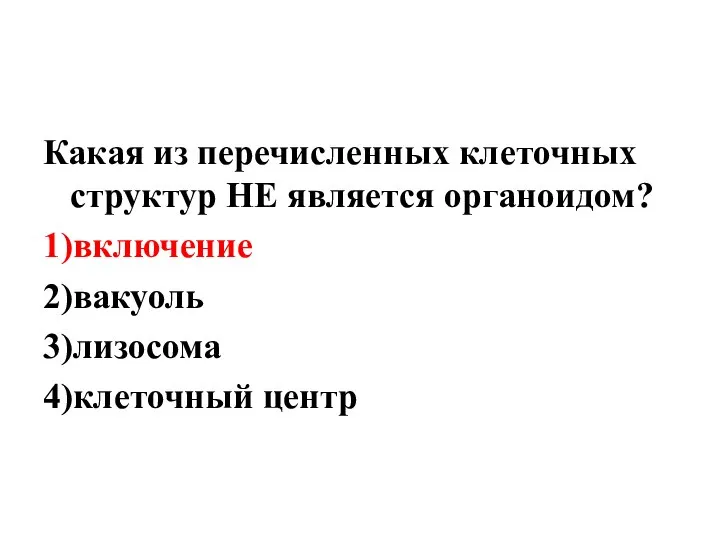 Какая из перечисленных клеточных структур НЕ является органоидом? 1)включение 2)вакуоль 3)лизосома 4)клеточный центр