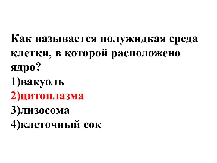 Как называется полужидкая среда клетки, в которой расположено ядро? 1)вакуоль 2)цитоплазма 3)лизосома 4)клеточный сок