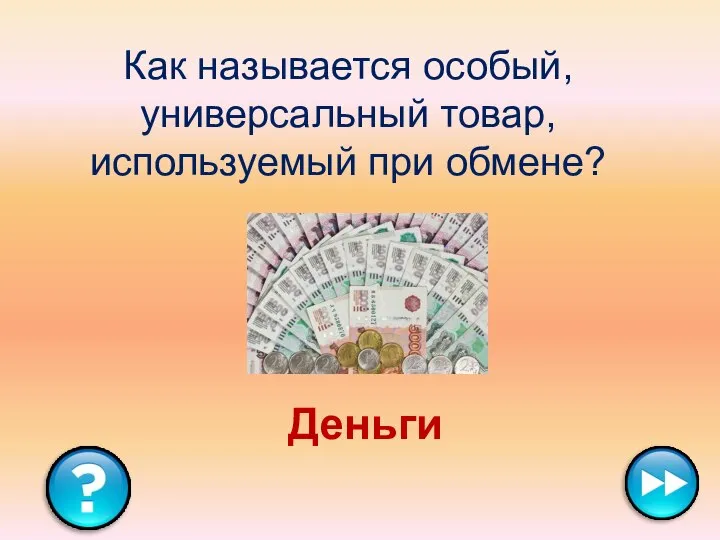 Как называется особый, универсальный товар, используемый при обмене? Деньги