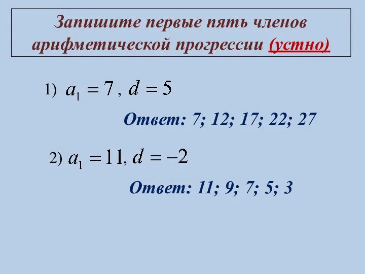 Запишите первые пять членов арифметической прогрессии (устно) Ответ: 7; 12; 17;