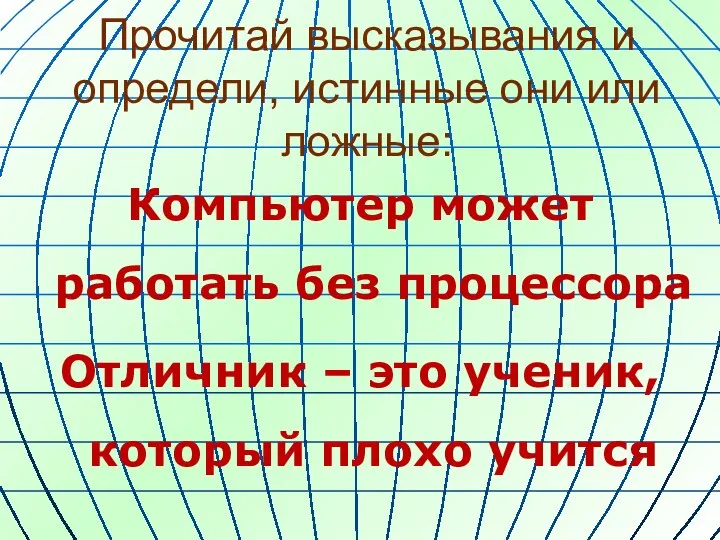 Прочитай высказывания и определи, истинные они или ложные: Компьютер может работать