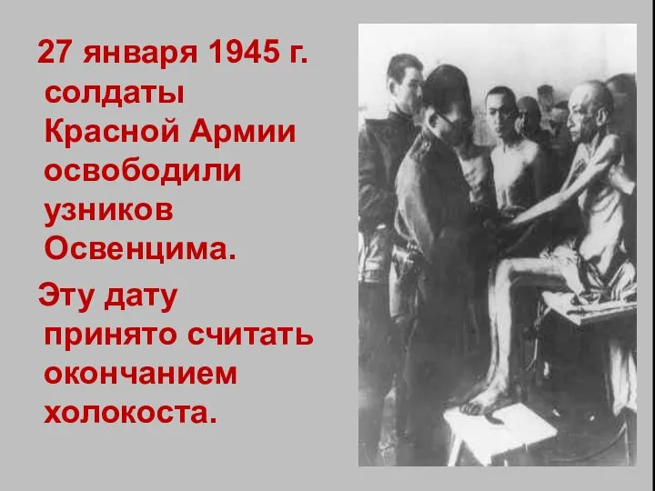 27 января 1945 г. солдаты Красной Армии освободили узников Освенцима. Эту дату принято считать окончанием холокоста.