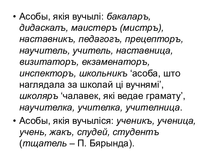 Асобы, якія вучылі: бакаларъ, дидаскалъ, маистеръ (мистръ), наставникъ, педагогъ, прецепторъ, научитель,