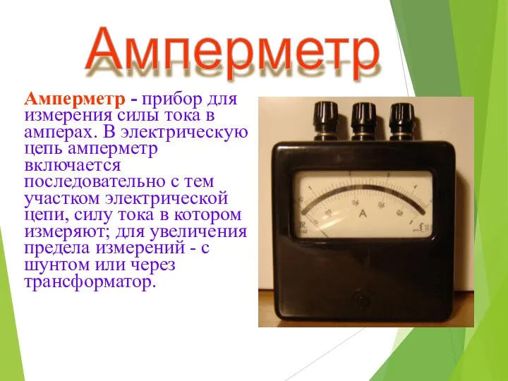 Амперметр - прибор для измерения силы тока в амперах. В электрическую