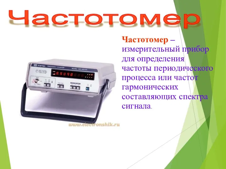 Частотомер – измерительный прибор для определения частоты периодического процесса или частот гармонических составляющих спектра сигнала. Частотомер