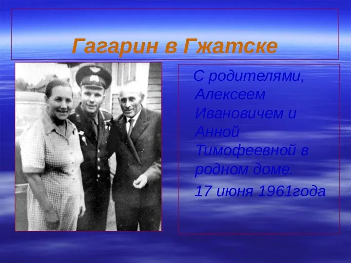 Гагарин в Гжатске С родителями, Алексеем Ивановичем и Анной Тимофеевной в родном доме. 17 июня 1961года