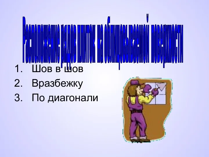 Шов в шов Вразбежку По диагонали Расположение рядов плиток на облицовываемой поверхности