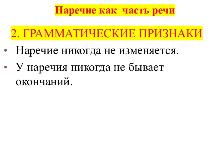 Наречие как часть речи 2. ГРАММАТИЧЕСКИЕ ПРИЗНАКИ Наречие никогда не изменяется.