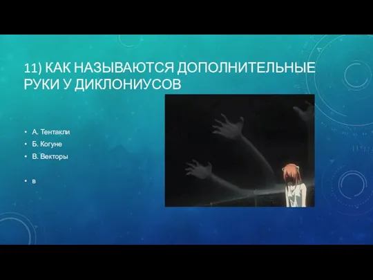 11) КАК НАЗЫВАЮТСЯ ДОПОЛНИТЕЛЬНЫЕ РУКИ У ДИКЛОНИУСОВ А. Тентакли Б. Когуне В. Векторы в