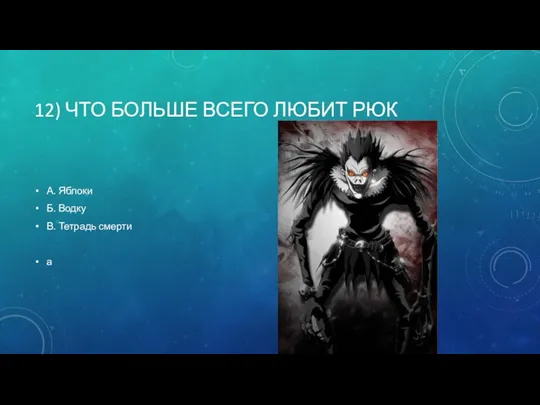 12) ЧТО БОЛЬШЕ ВСЕГО ЛЮБИТ РЮК А. Яблоки Б. Водку В. Тетрадь смерти а