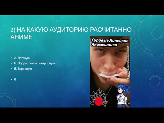 2) НА КАКУЮ АУДИТОРИЮ РАСЧИТАННО АНИМЕ А. Детскую Б. Подрастковую – взрослую В. Взрослую б