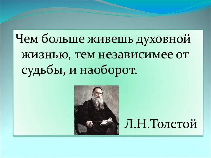 Чем больше живешь духовной жизнью, тем независимее от судьбы, и наоборот. Л.Н.Толстой