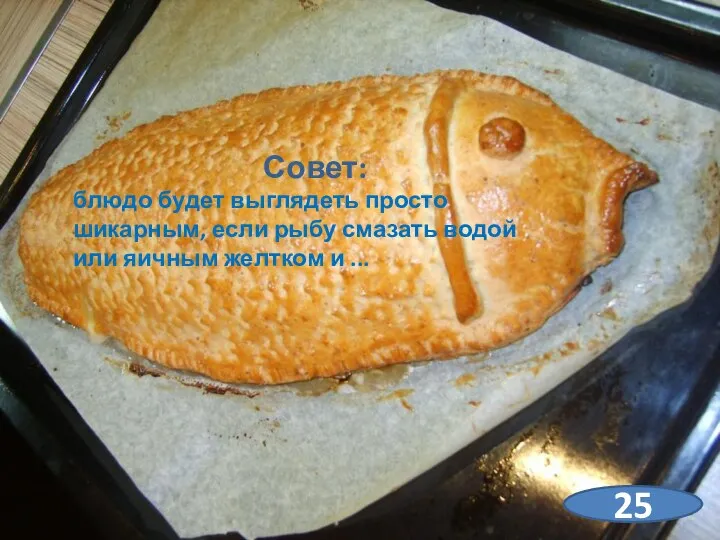 Совет: блюдо будет выглядеть просто шикарным, если рыбу смазать водой или яичным желтком и ... 25