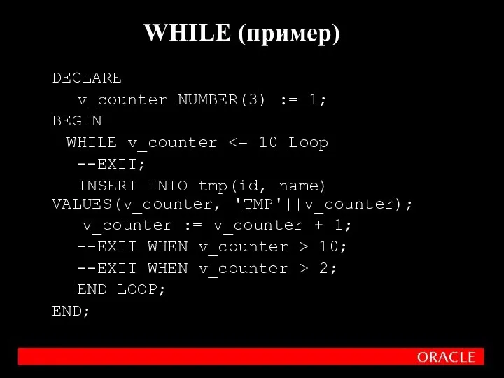 DECLARE v_counter NUMBER(3) := 1; BEGIN WHILE v_counter --EXIT; INSERT INTO