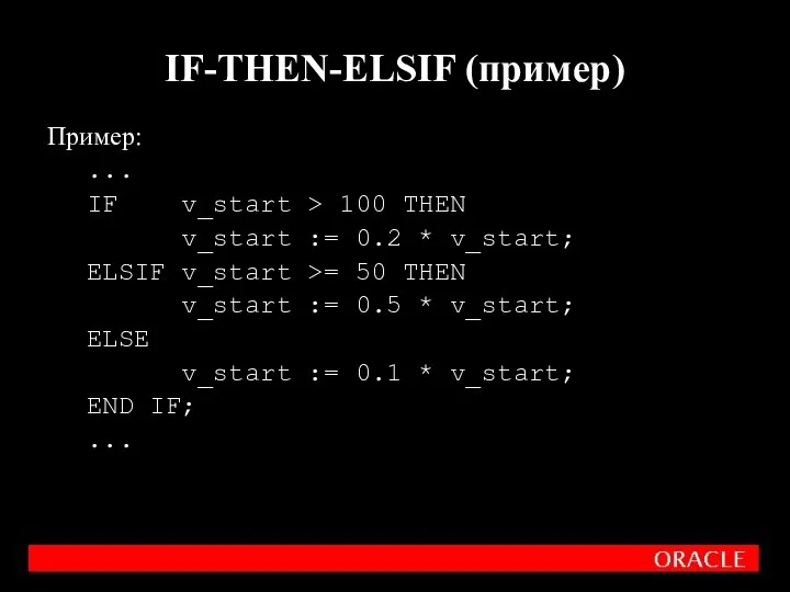 IF-THEN-ELSIF (пример) Пример: ... IF v_start > 100 THEN v_start :=