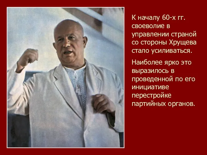К началу 60-х гг. своеволие в управлении страной со стороны Хрущева