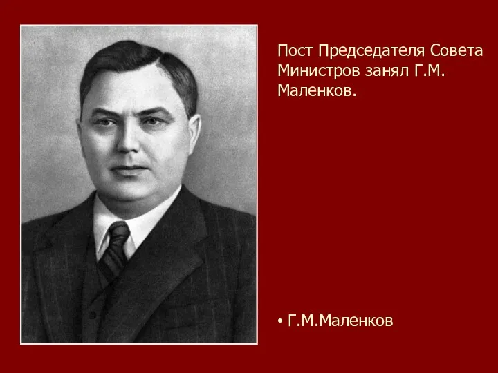 Пост Председателя Совета Министров занял Г.М.Маленков. • Г.М.Маленков