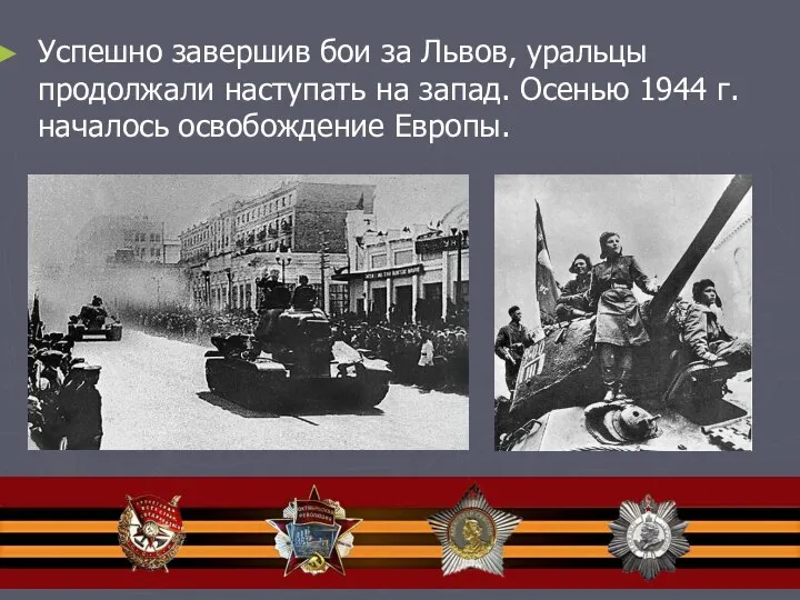 Успешно завершив бои за Львов, уральцы продолжали наступать на запад. Осенью 1944 г. началось освобождение Европы.