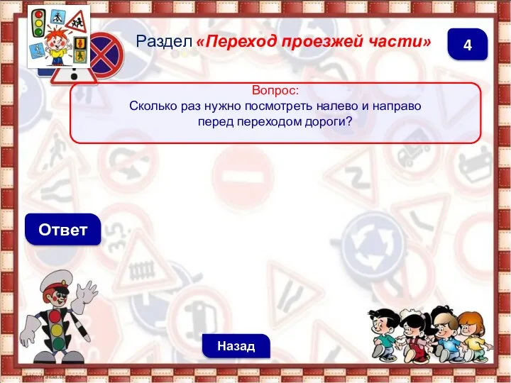 Ответ Раздел «Переход проезжей части» Назад 4 Вопрос: Сколько раз нужно