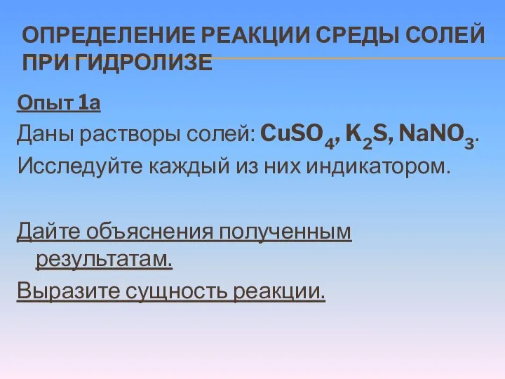 ОПРЕДЕЛЕНИЕ РЕАКЦИИ СРЕДЫ СОЛЕЙ ПРИ ГИДРОЛИЗЕ Опыт 1а Даны растворы солей: