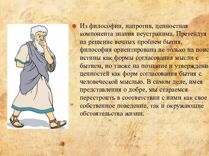 Из философии, напротив, ценностная компонента знания неустранима. Претендуя на решение вечных