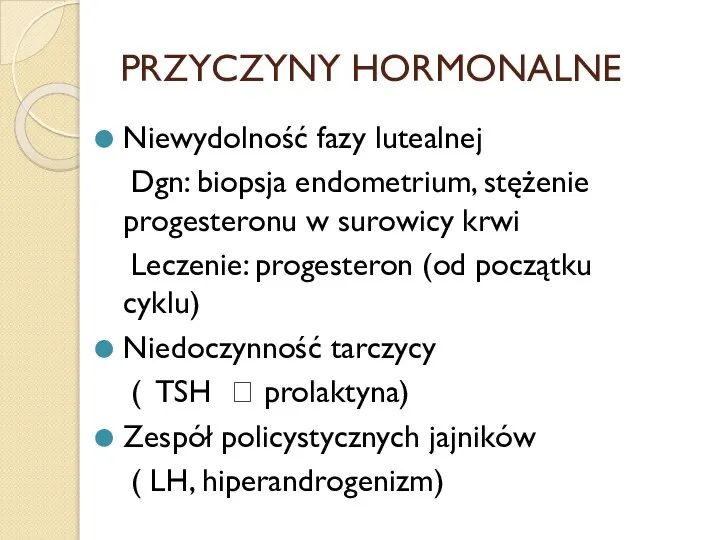 PRZYCZYNY HORMONALNE Niewydolność fazy lutealnej Dgn: biopsja endometrium, stężenie progesteronu w