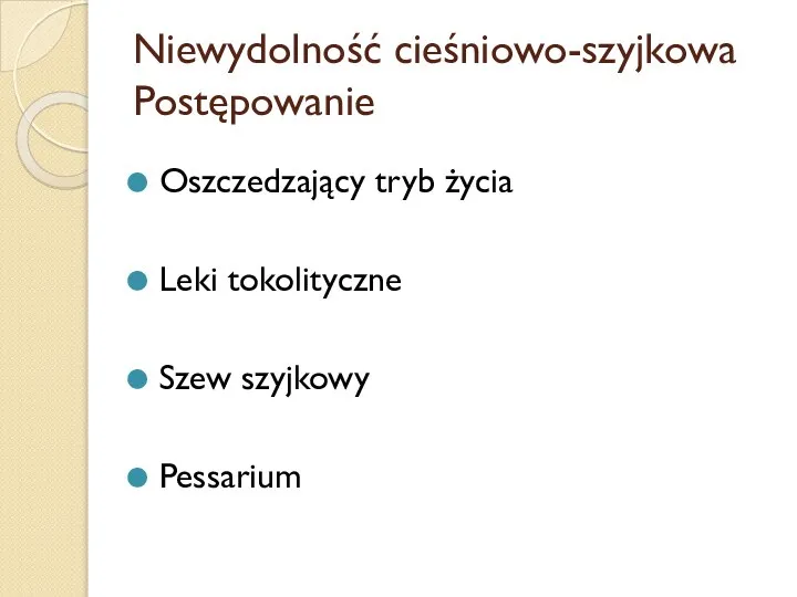 Niewydolność cieśniowo-szyjkowa Postępowanie Oszczedzający tryb życia Leki tokolityczne Szew szyjkowy Pessarium