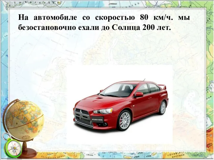 На автомобиле со скоростью 80 км/ч. мы безостановочно ехали до Солнца 200 лет.