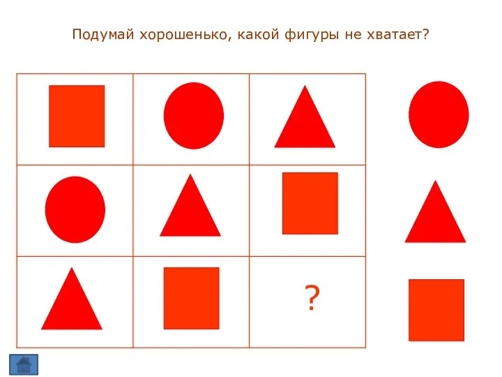 Подумай хорошенько, какой фигуры не хватает? ?