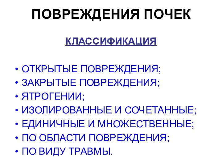 ПОВРЕЖДЕНИЯ ПОЧЕК КЛАССИФИКАЦИЯ ОТКРЫТЫЕ ПОВРЕЖДЕНИЯ; ЗАКРЫТЫЕ ПОВРЕЖДЕНИЯ; ЯТРОГЕНИИ; ИЗОЛИРОВАННЫЕ И СОЧЕТАННЫЕ;