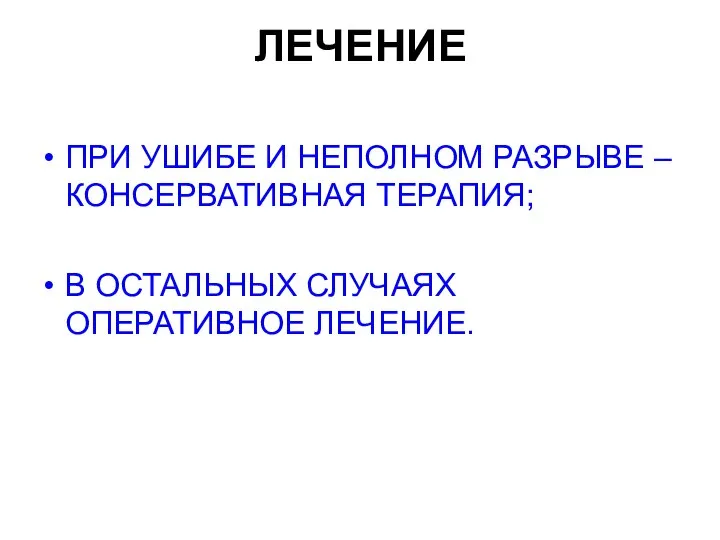 ЛЕЧЕНИЕ ПРИ УШИБЕ И НЕПОЛНОМ РАЗРЫВЕ – КОНСЕРВАТИВНАЯ ТЕРАПИЯ; В ОСТАЛЬНЫХ СЛУЧАЯХ ОПЕРАТИВНОЕ ЛЕЧЕНИЕ.