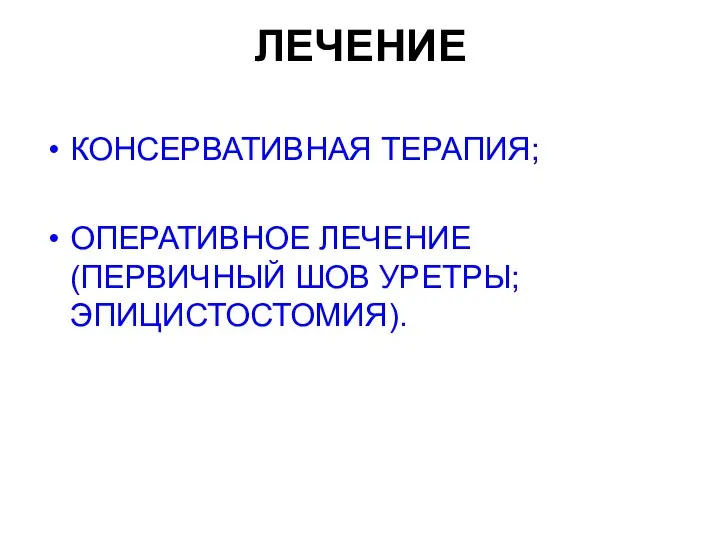 ЛЕЧЕНИЕ КОНСЕРВАТИВНАЯ ТЕРАПИЯ; ОПЕРАТИВНОЕ ЛЕЧЕНИЕ (ПЕРВИЧНЫЙ ШОВ УРЕТРЫ; ЭПИЦИСТОСТОМИЯ).