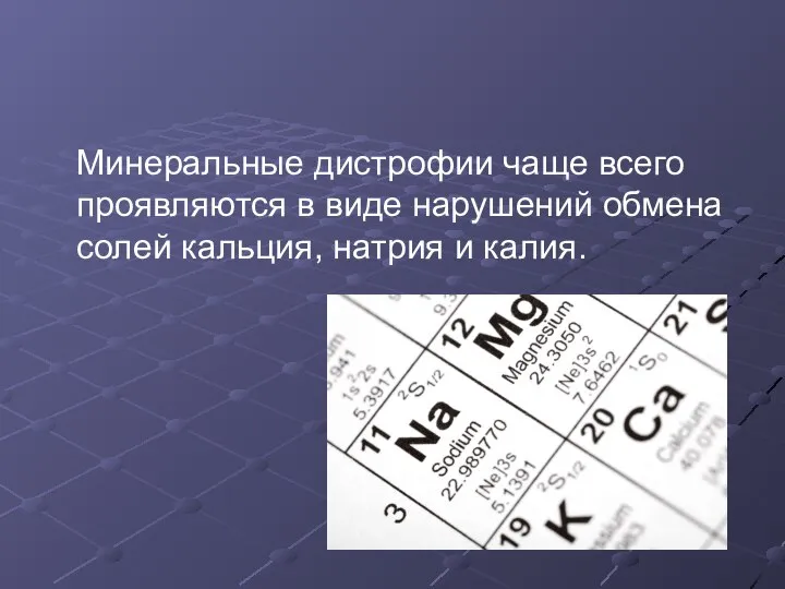 Минеральные дистрофии чаще всего проявляются в виде нарушений обмена солей кальция, натрия и калия.