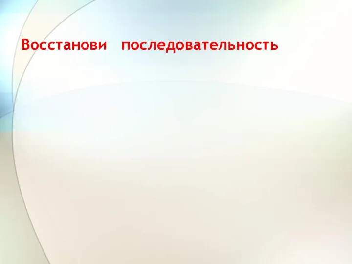 Восстанови последовательность Возвращаются из тёплых краёв птицы. Зацветают растения. Тает снег.