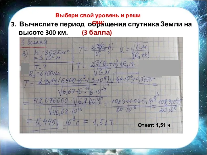 3. Вычислите период обращения спутника Земли на высоте 300 км. (3