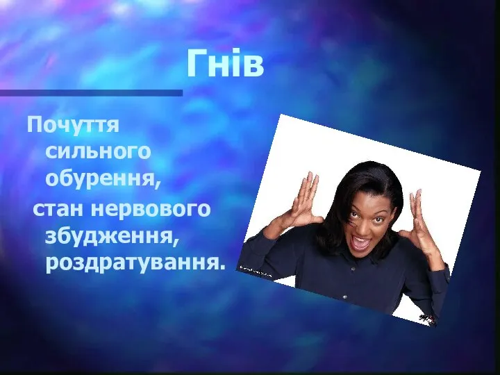 Гнів Почуття сильного обурення, стан нервового збудження, роздратування.