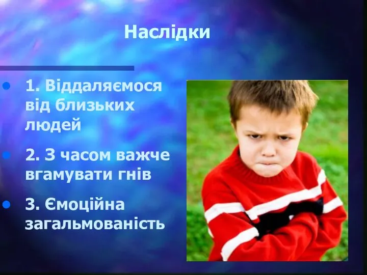 Наслідки 1. Віддаляємося від близьких людей 2. З часом важче вгамувати гнів 3. Ємоційна загальмованість