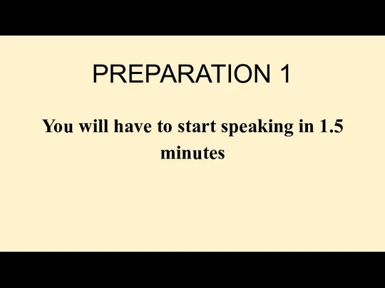 PREPARATION 1 You will have to start speaking in 1.5 minutes