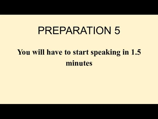 PREPARATION 5 You will have to start speaking in 1.5 minutes