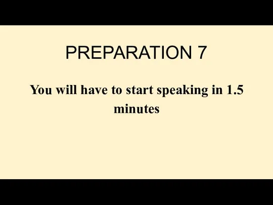 PREPARATION 7 You will have to start speaking in 1.5 minutes