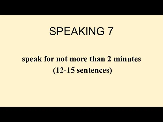 SPEAKING 7 speak for not more than 2 minutes (12-15 sentences)